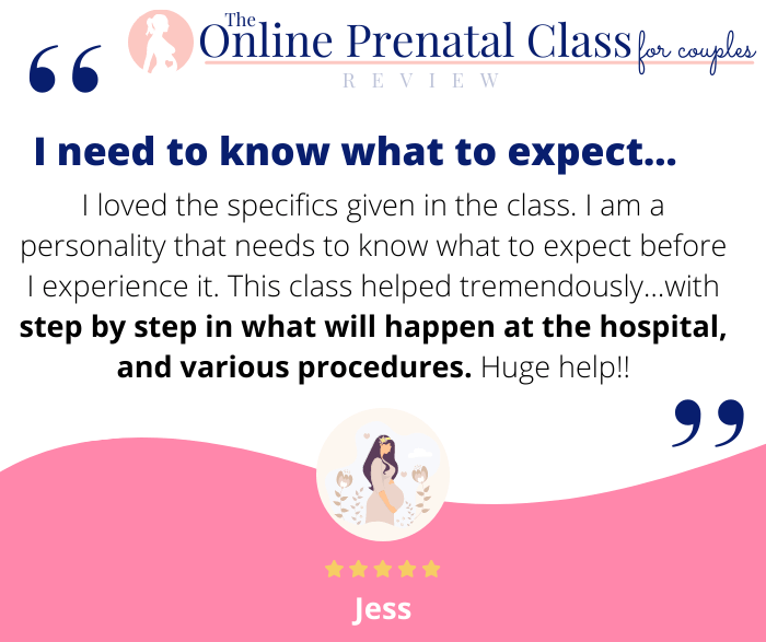 I loved the specifics given in the class. I am a personality that needs to know what to expect before I experience it. This class helped tremendously…with step by step in what will happen at the hospital, and various procedures. Huge help!!