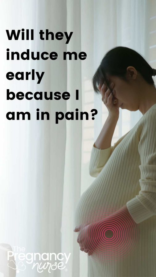 pregnant woman in pain / will they induce me early because I am in pain