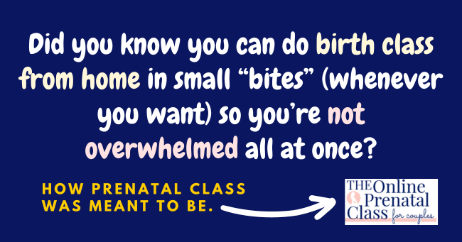 Did you know you can do birth class from home in small “bites” (whenever you want) so you’re not overhwelmed all at once?